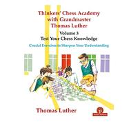 Thinkers' Chess Academy with Grandmaster Thomas Luther - Volume 3 - Test Your Chess Knowledge: Crucial Exercises to Sharpen Your Understanding