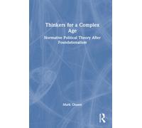 Thinkers for a Complex Age : Normative Political Theory After Foundationalism