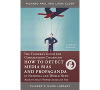 THINKERS GUIDE FOR CONSCIENTIOUS CITIZEN ON HOW TO DETECT MEDIA BIAS AND PROPAGANDA IN NATIONAL AND WORLD NEWS, FOURTH EDITION: Based on Critical Thinking Concepts and Tools (Thinker's Guide Library)