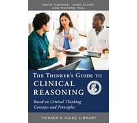THINKERS GUIDE TO CLINICAL REASONING: Based on Critical Thinking Concepts and Tools (Thinker's Guide Library)