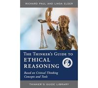 THINKERS GUIDE TO ETHICAL REASONING: Based on Critical Thinking Concepts & Tools (Thinker's Guide Library)