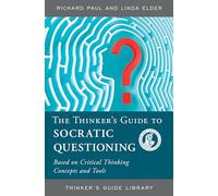 THINKERS GUIDE TO SOCRATIC QUESTIONING: Based on Critical Thinking Concepts and Tools (Thinker's Guide Library)