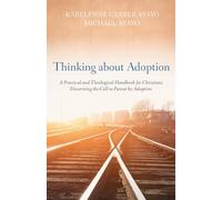 Thinking about Adoption: A Practical and Theological Handbook for Christians Discerning the Call to Parent by Adoption