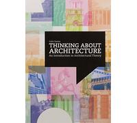 Thinking about Architecture:An Introduction to Architectural Theo: An Introduction to Architectural Theory