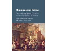 Thinking about Bribery: Neuroscience, Moral Cognition and the Psychology of Bribery