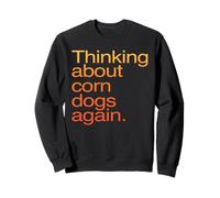 Thinking About Corn Dogs Again Funny Food Craving Sweatshirt