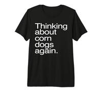 Thinking About Corn Dogs Again Funny Foodie Craving Premium T-Shirt