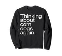 Thinking About Corn Dogs Again Funny Foodie Craving Sweatshirt