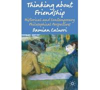 Thinking about Friendship: Historical and Contemporary Philosophical Perspectives