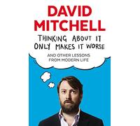 Thinking About It Only Makes It Worse – And Other Lessons from Modern Life – Faber & Faber