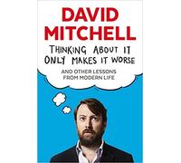 Thinking About It Only Makes It Worse & Other Lessons from Modern Life Paperback 4 Jun 2015