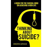 Thinking About Suicide? A Book for The Suicidal Mind to Achieve a New Life