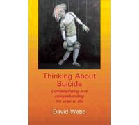 Thinking About Suicide : Contemplating and Comprehending the Urge to Die