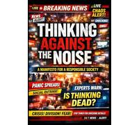 Thinking Against the Noise: A Manifesto for a Responsible Society (The One Who Thinks Alone)