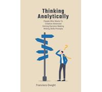 Thinking Analytically: People Who Wants to Creative Advanced Solving Decision Making Writing Skill