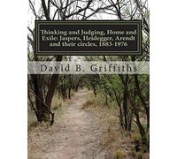 Thinking and Judging, Home and Exile: Jaspers, Heidegger, Arendt and their circles, 1883-1976