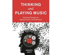 Thinking and Playing Music: Intentional Strategies for Optimal Practice and Performance