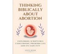 Thinking Biblically About Abortion: Exploring Scriptures Concerning Preborn Life and Its Sanctity