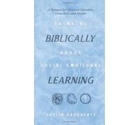Thinking Biblically About Social-Emotional Learning: A Resource for Christian Educators, Counselors, and Parents