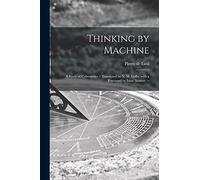 Thinking by Machine: a Study of Cybernetics / Translated by Y. M. Golla; With a Foreword by Isaac Asimov. --