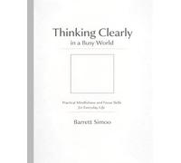 Thinking Clearly in a Busy World: Practical Mindfulness and Focus Skills for Everyday Life