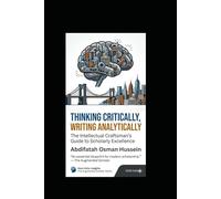 THINKING CRITICALLY, WRITING ANALYTICALLY: The Intellectual Craftsman's Guide to Scholarly Excellence (The Academic Writing Series)