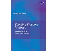 Thinking Freedom in Africa: Subjective Excess, Historical Sequences and Emancipatory Politics: Toward a theory of emancipatory politics