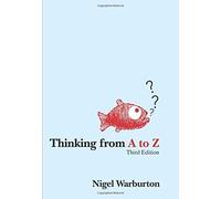 Thinking from A to Z by Nigel Warburton (2007-08-14)
