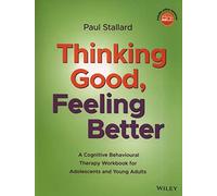 Thinking Good, Feeling Better : A Cognitive Behavioural Therapy Workbook for Adolescents and Young Adults