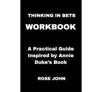 Thinking in Bets Workbook: A Practical Guide Inspired by Annie Duke’s Book