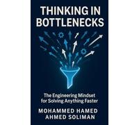 Thinking in Bottlenecks: The Engineering Mindset for Solving Anything Faster
