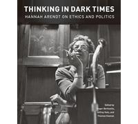 Thinking in Dark Times: Hannah Arendt on Ethics and Politics