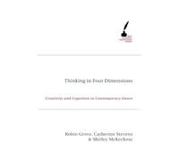 Thinking in Four Dimensions: Creativity and Cognition in Contemporary Dance (Academic Monographs)