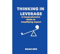 Thinking in Leverage: A Comprehensive Guide to Amplifying Impact