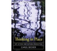Thinking in Place: Art, Action, and Cultural Production (Cultural Politics & the Promise of Democracy)