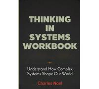 Thinking In Systems Workbook: Understand How Complex Systems Shape Our World