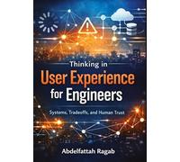 Thinking in User Experience for Engineers: Systems, Tradeoffs, and Human Trust