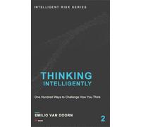 Thinking Intelligently: One Hundred Ways to Challenge How You Think (Intelligent Risk Series)