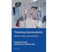 Thinking Intermediality: Identity, Ethics and Aesthetics: 52 (European Connections: Studies in Comparative Literature, Intermediality and Aesthetics)