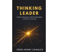 THINKING LEADER: Clarity, Structure, and the Discipline of Effective Leadership