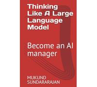 Thinking Like A Large Language Model: Become an AI manager (Analyzing and Understanding AI)