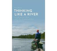 Thinking Like a River: An Anthropology of Water and Its Uses Along the Kemi River, Northern Finland (Environmentalanthropology)