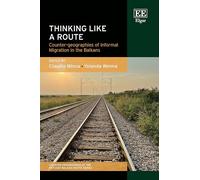 Thinking Like a Route: Counter-geographies of Informal Migration in the Balkans (Counter-geographies of the Refugee Balkan Route series)