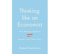 Thinking like an Economist : How Efficiency Replaced Equality in U.S. Public Policy
