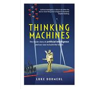 Thinking Machines: The inside story of Artificial Intelligence and our race to build the future