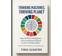 Thinking Machines, Thriving Planet: How Artificial Intelligence Can Accelerate Progress on the 17 UN SDG Goals
