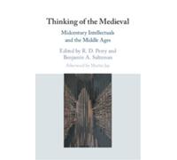 Thinking of the Medieval : Midcentury Intellectuals and the Middle Ages