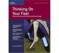 Thinking on Your Feet: Tools to Communicate Clearly and Convincingly (Fifty-Minute S.)