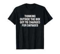Thinking Outside the Box Got Me Charged for Damages T-Shirt
