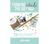 Thinking Outside the Gift Box: 75 Simple & Meaningful Gift Ideas to Spark Your Creativity